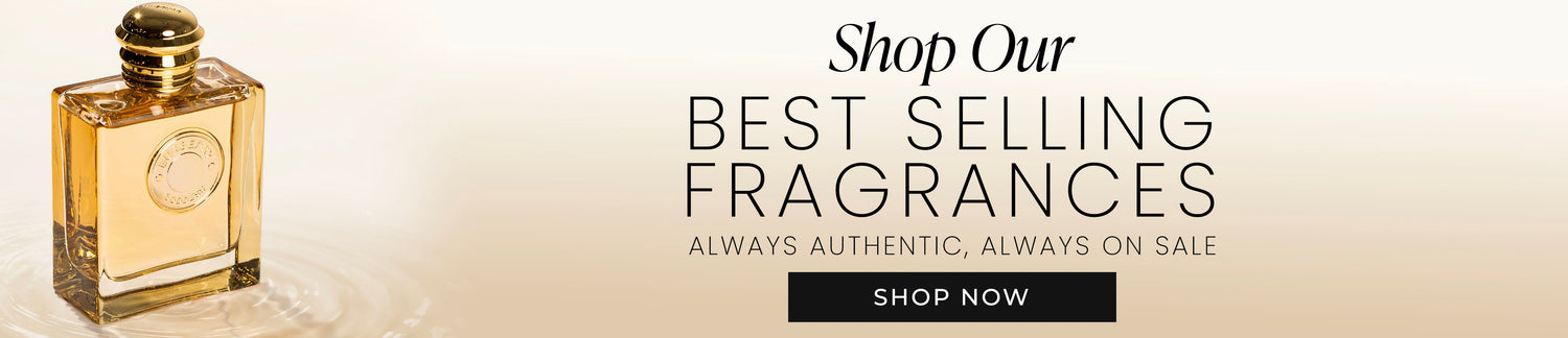 Shop Our Best Selling Fragrances Always Authentic, Always on Sale Shop Now